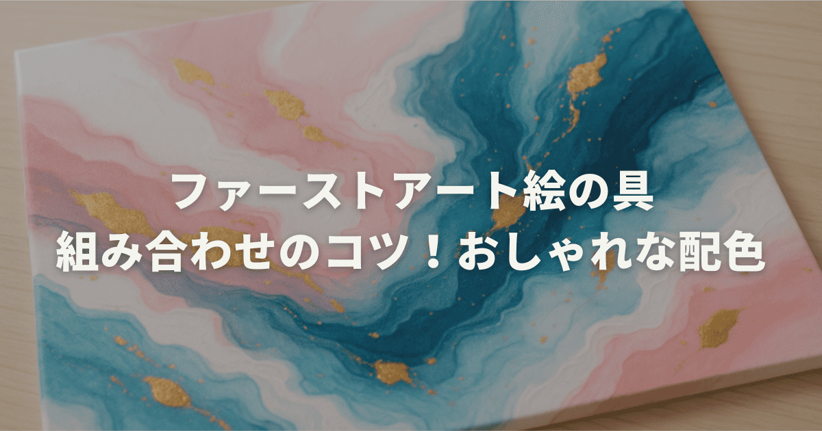 ファーストアート絵の具組み合わせのコツ！おしゃれな配色
