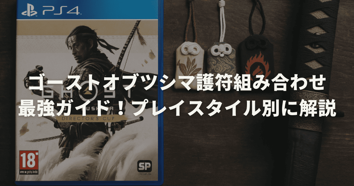ゴーストオブツシマ護符組み合わせ最強ガイド!プレイスタイル別に解説