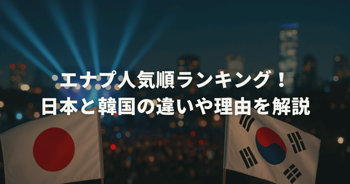 【2025最新】エナプ人気順ランキング！日本と韓国の違いや理由を解説