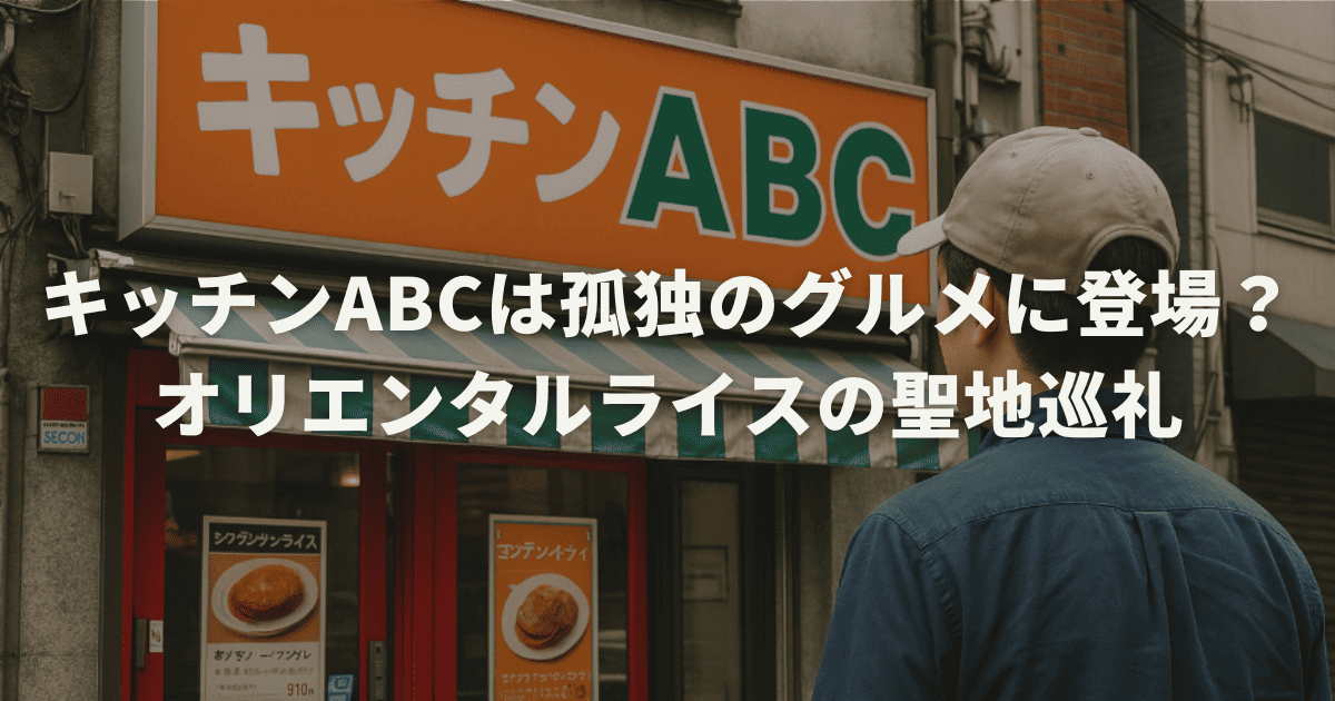 キッチンABCは孤独のグルメに登場?オリエンタルライスの聖地巡礼