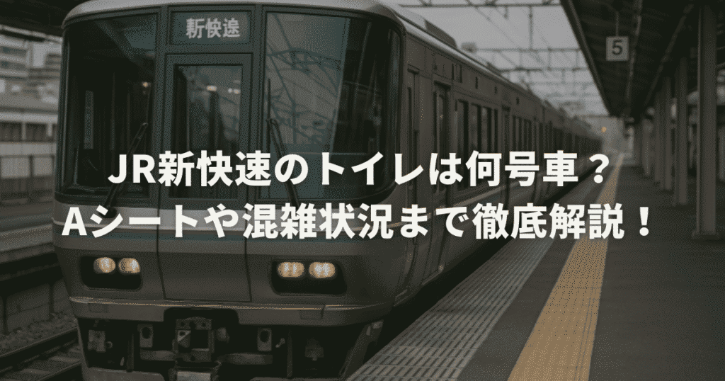 JR新快速のトイレは何号車？Aシートや混雑状況まで徹底解説！