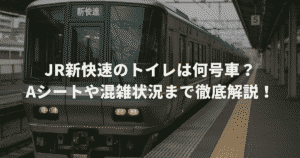 JR新快速のトイレは何号車？Aシートや混雑状況まで徹底解説！