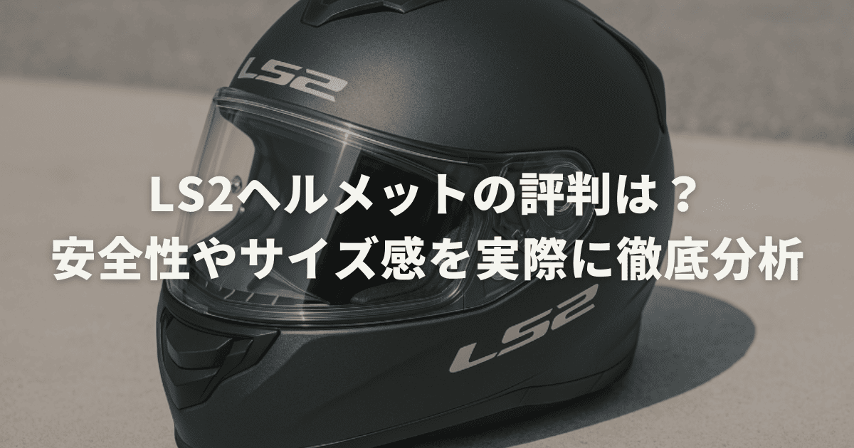 LS2ヘルメットの評判は？安全性やサイズ感を実際に徹底分析