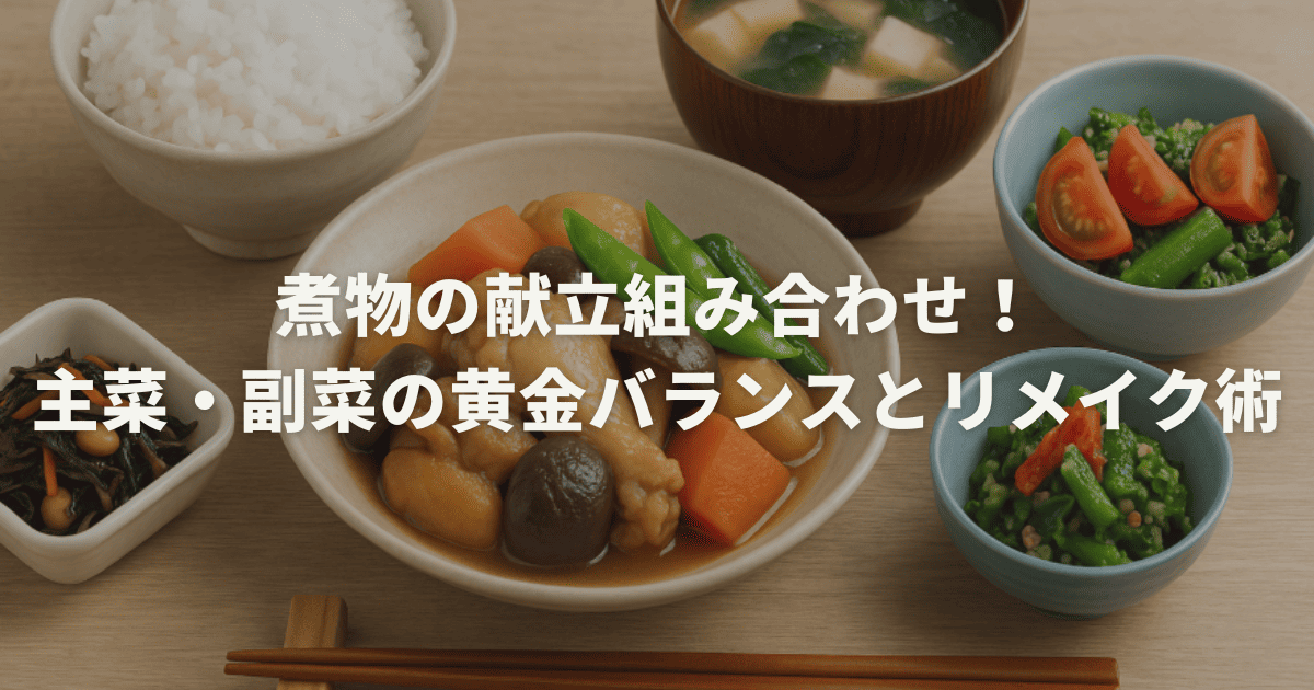 煮物の献立組み合わせ！主菜・副菜の黄金バランスとリメイク術