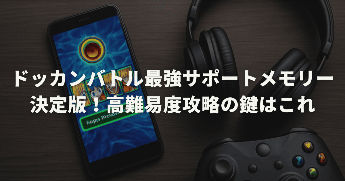 ドッカンバトル最強サポートメモリー決定版！高難易度攻略の鍵はこれ