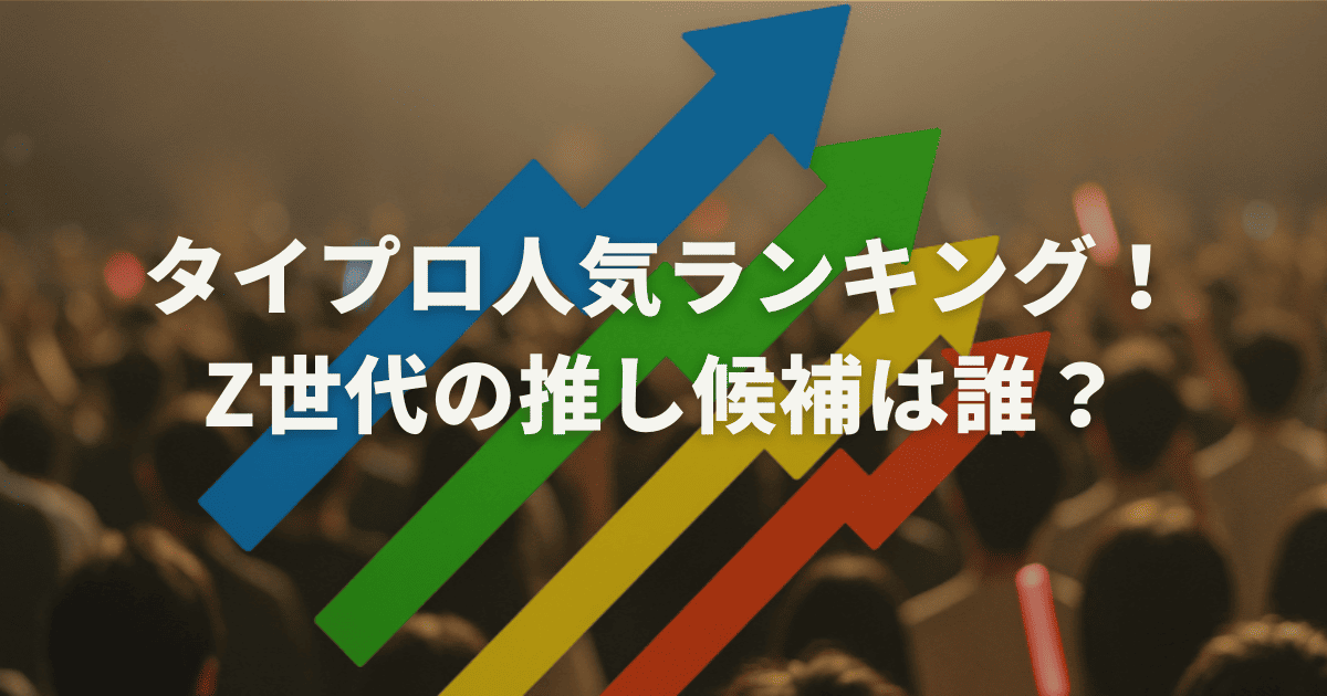 タイプロ人気ランキング!Z世代の推し候補は誰?