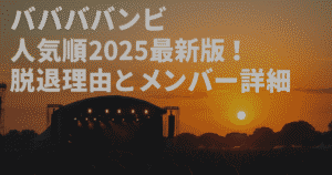 ババババンビ人気順2025最新版！脱退理由とメンバー詳細