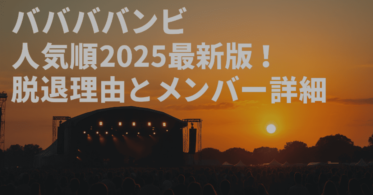 ババババンビ人気順2025最新版！脱退理由とメンバー詳細