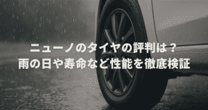 ニューノのタイヤの評判は？雨の日や寿命など性能を徹底検証