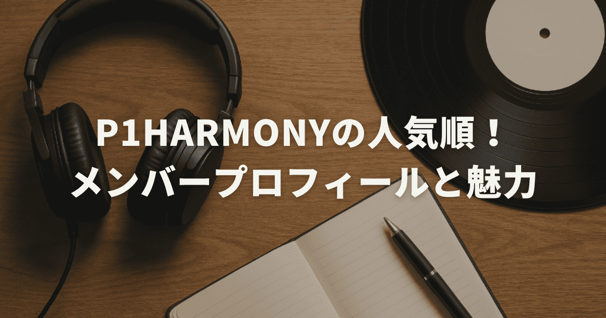 P1Harmonyの人気順！メンバープロフィールと魅力