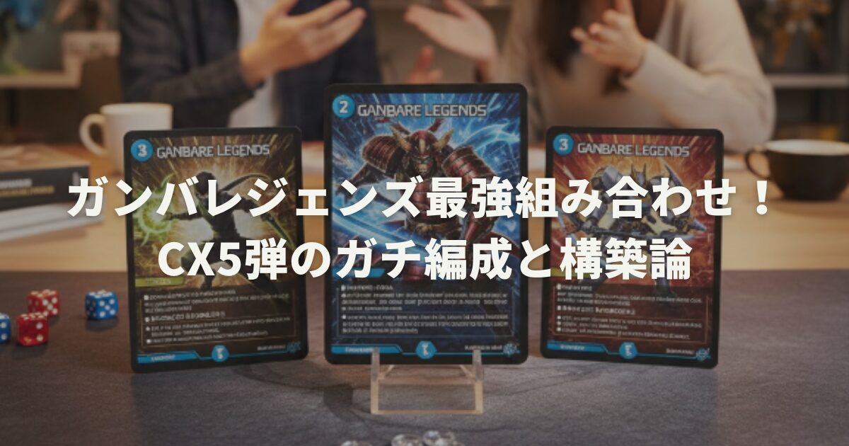 ガンバレジェンズ最強組み合わせ!CX5弾のガチ編成と構築論