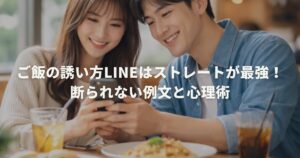 ご飯の誘い方LINEはストレートが最強！断られない例文と心理術