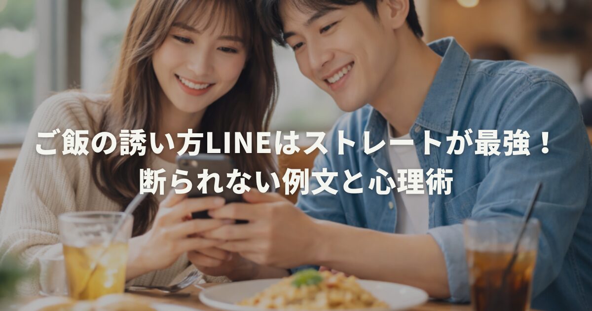 ご飯の誘い方LINEはストレートが最強！断られない例文と心理術