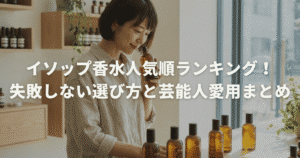 イソップ香水人気順ランキング！失敗しない選び方と芸能人愛用まとめ