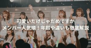 可愛いだけじゃだめですかメンバー人気順！年齢や違いも徹底解説