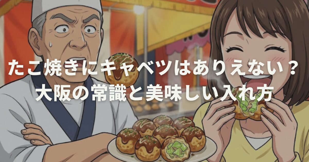 たこ焼きにキャベツはありえない?大阪の常識と美味しい入れ方