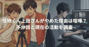 怪物くん上田さんがやめた理由は喧嘩？不仲説と現在の活動を調査