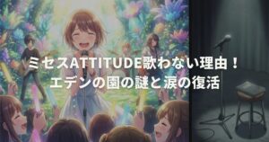 ミセスAttitude歌わない理由！エデンの園の謎と涙の復活
