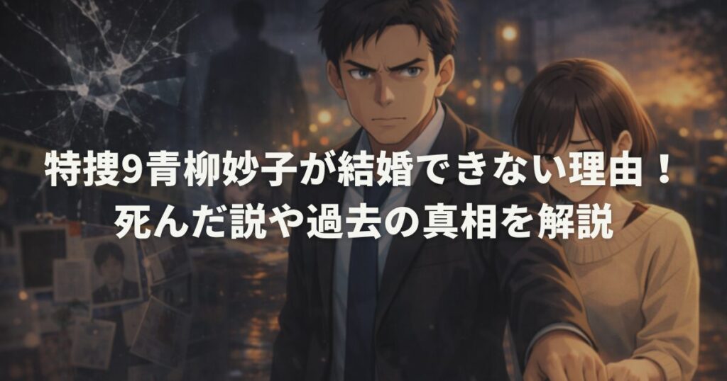 特捜9青柳妙子が結婚できない理由！死んだ説や過去の真相を解説