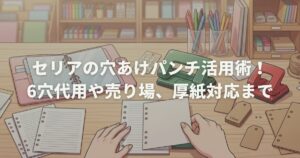 セリアの穴あけパンチ活用術！6穴代用や売り場、厚紙対応まで