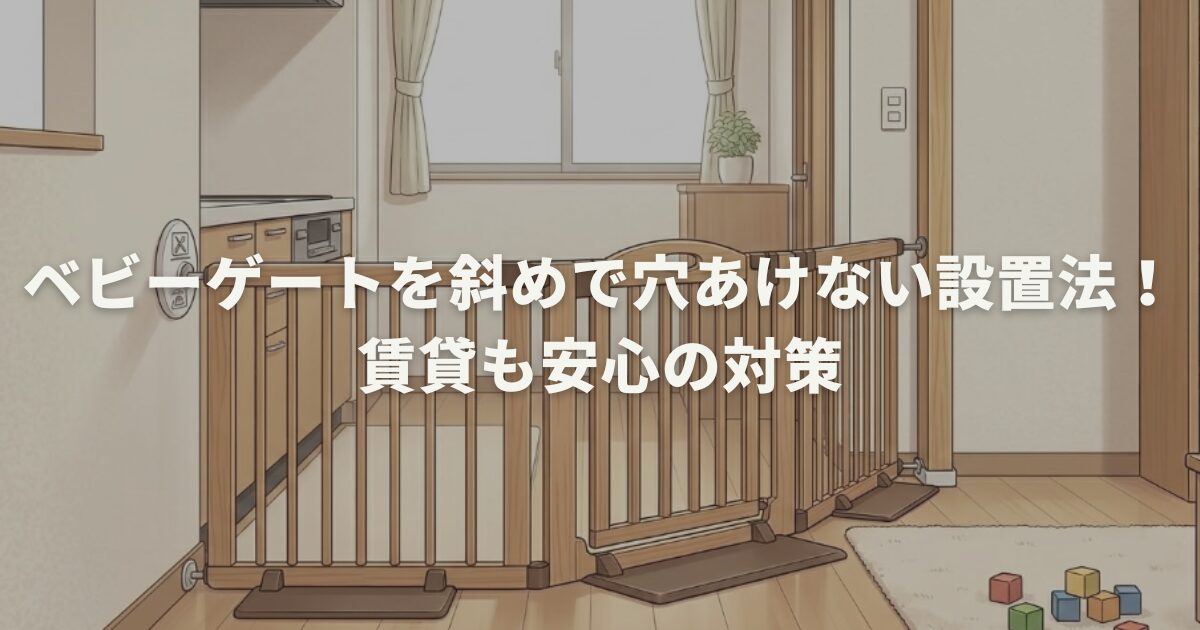 ベビーゲートを斜めで穴あけない設置法！賃貸も安心の対策