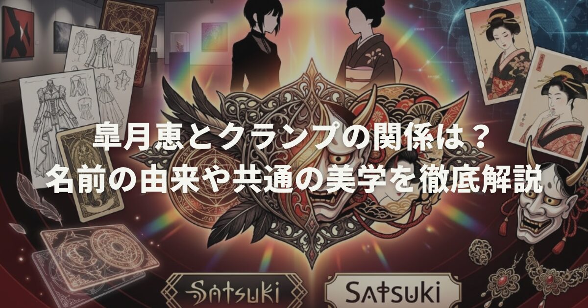 皐月恵とクランプの関係は？名前の由来や共通の美学を徹底解説