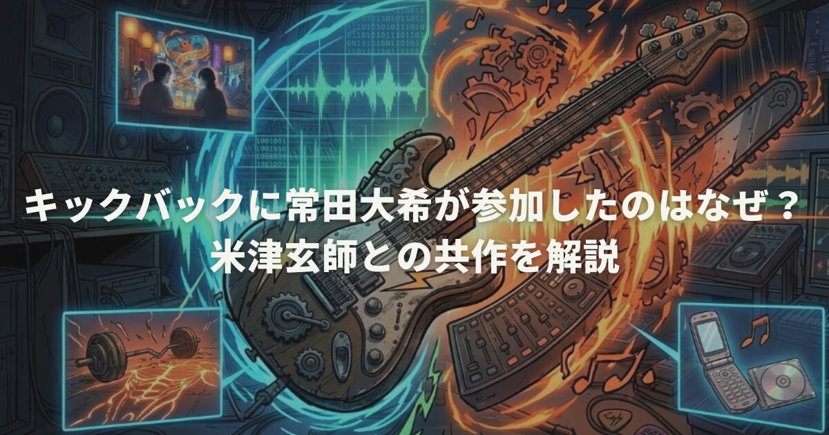 キックバックに常田大希が参加したのはなぜ？米津玄師との共作を解説